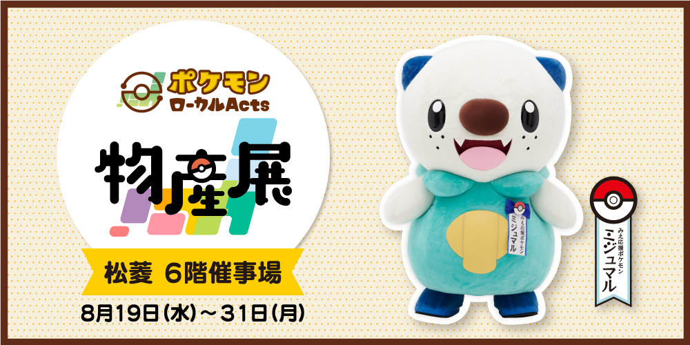 8月19日（水）から8月31日（月）まで、三重県の松菱で「ポケモンローカルActs物産展」を開催するよ！